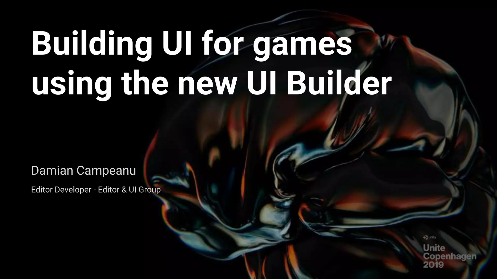 Building UI for games
using the new UI Builder
Damian Campeanu
Editor Developer - Editor & UI Group
 