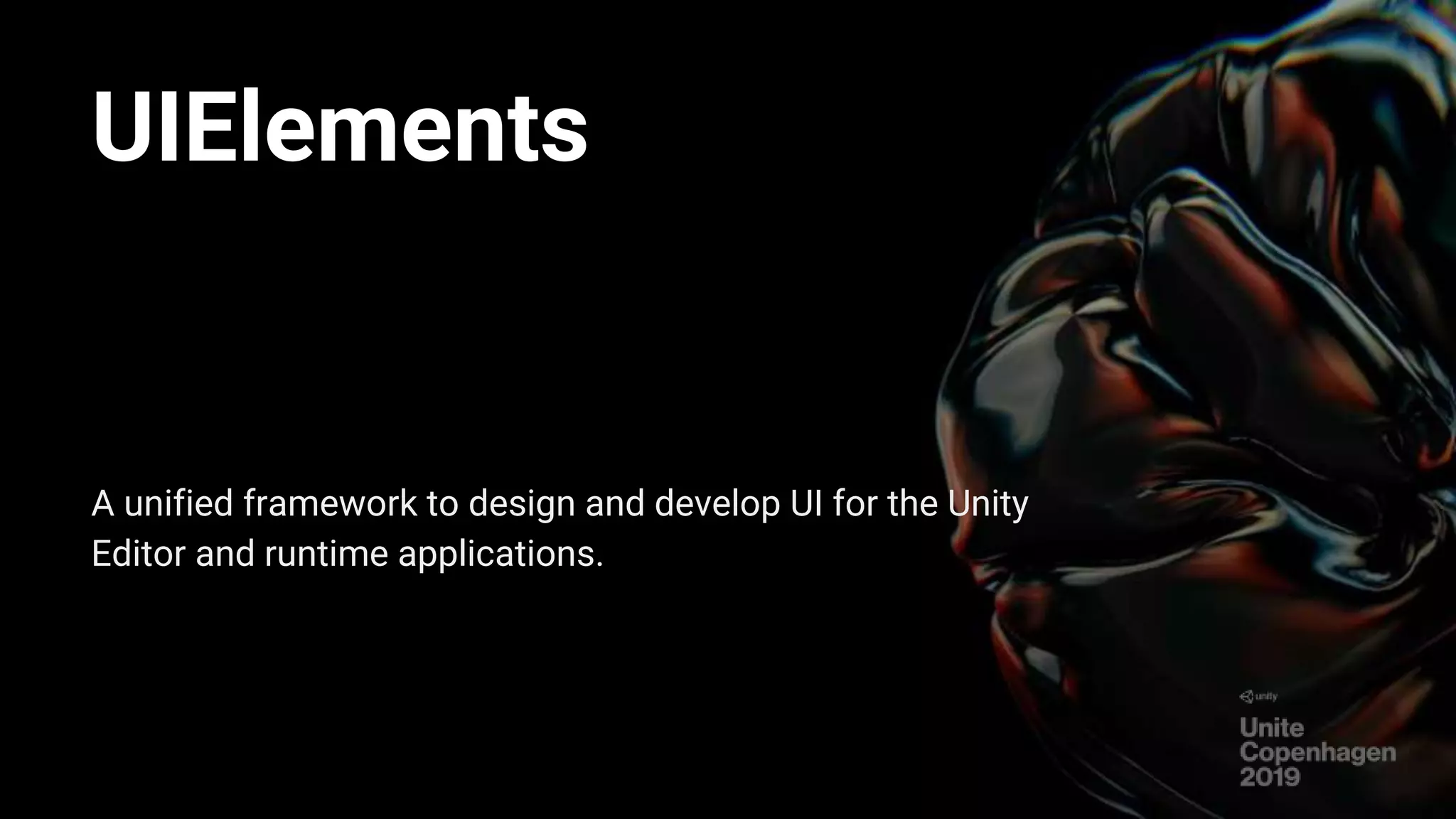 UIElements
A unified framework to design and develop UI for the Unity
Editor and runtime applications.
 