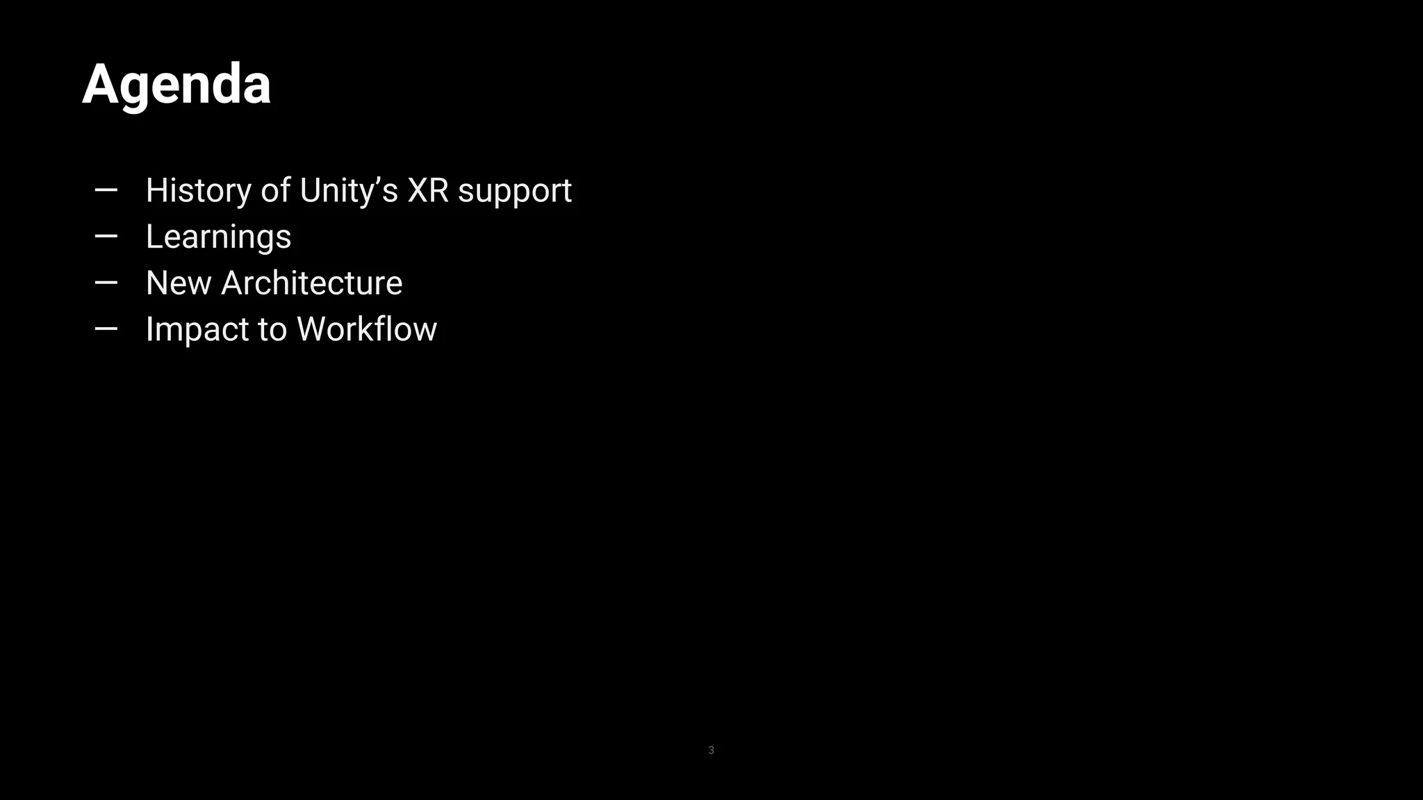 Agenda
3
— History of Unity’s XR support
— Learnings
— New Architecture
— Impact to Workflow
 