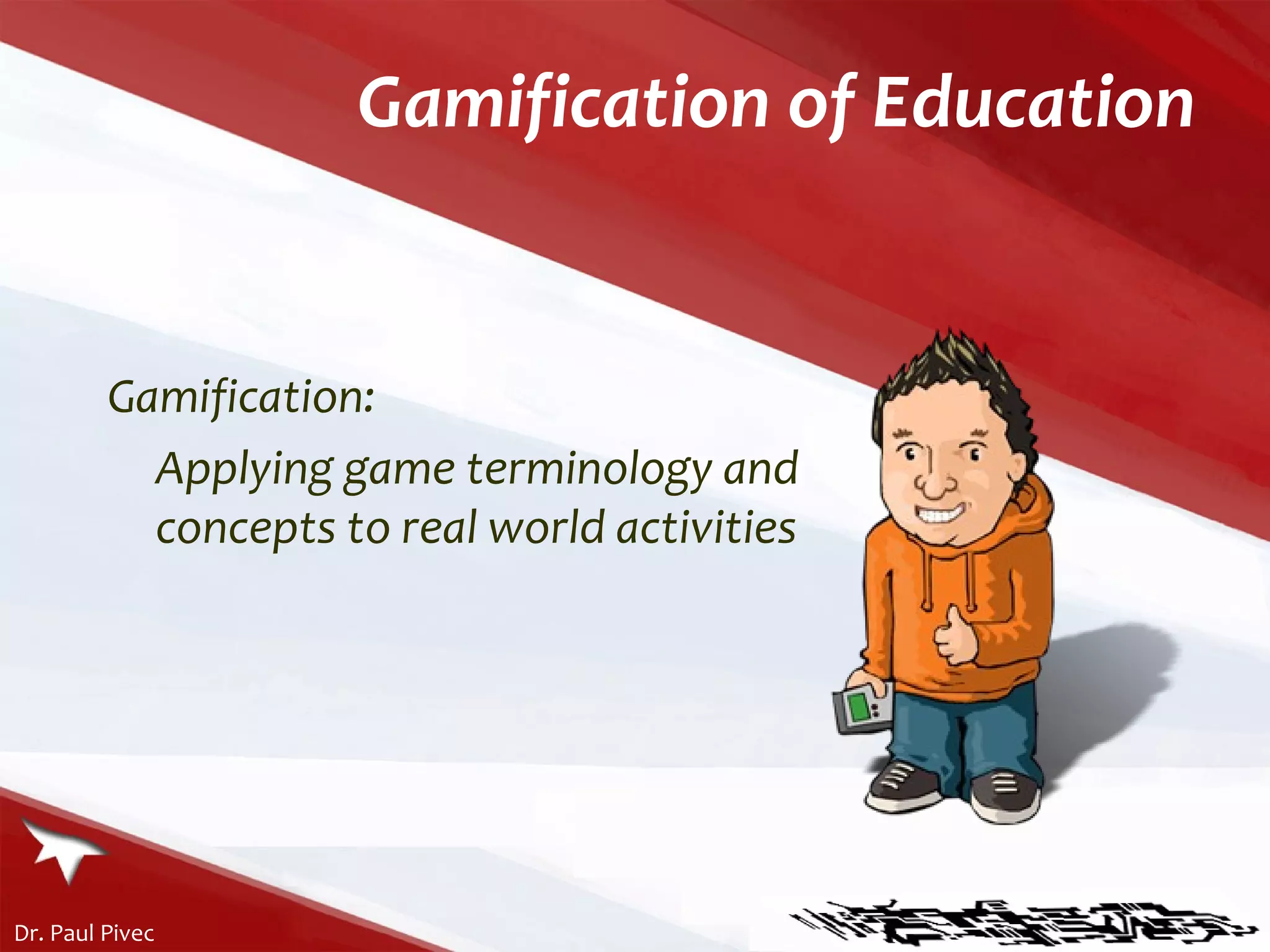 Gamification of Education Gamification:  Applying game terminology and concepts to real world activities 