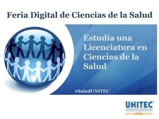 Feria Digital de Ciencias de la Salud
Estudia una
Licenciatura en
Ciencias de la
Salud
#SaludUNITEC
 