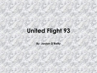 United Flight 93 By: Jordan O’Reilly 