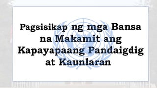 Pagsisikap ng mga Bansa
na Makamit ang
Kapayapaang Pandaigdig
at Kaunlaran
 