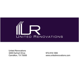 United Renovations
3200 Earhart Drive
Carrollton, TX 75006
972.818.1065
www.unitedrenovations.com
 