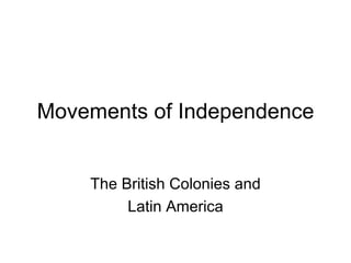 Movements of Independence The British Colonies and Latin America 