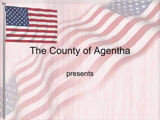 The County of Agentha presents 