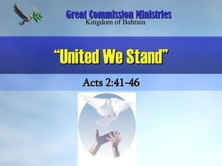 “ United We Stand” Acts 2:41-46 Great Commission Ministries Kingdom of Bahrain 