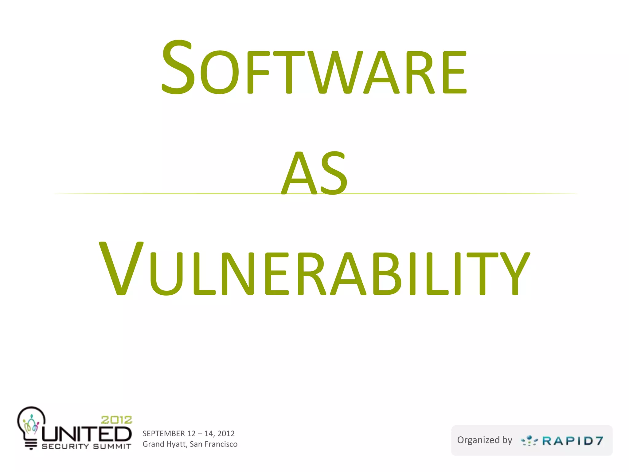 SOFTWARE
                              AS
VULNERABILITY
 SEPTEMBER 12 – 14, 2012
 Grand Hyatt, San Francisco        Organized by
 