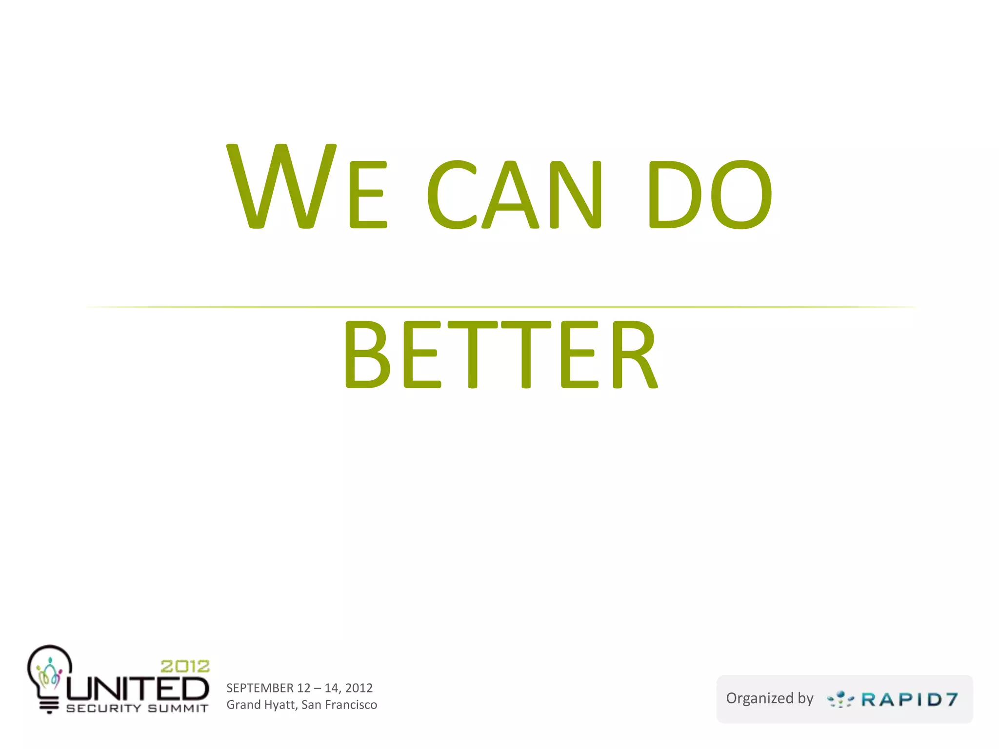 WE CAN DO
                  BETTER

SEPTEMBER 12 – 14, 2012
Grand Hyatt, San Francisco   Organized by
 