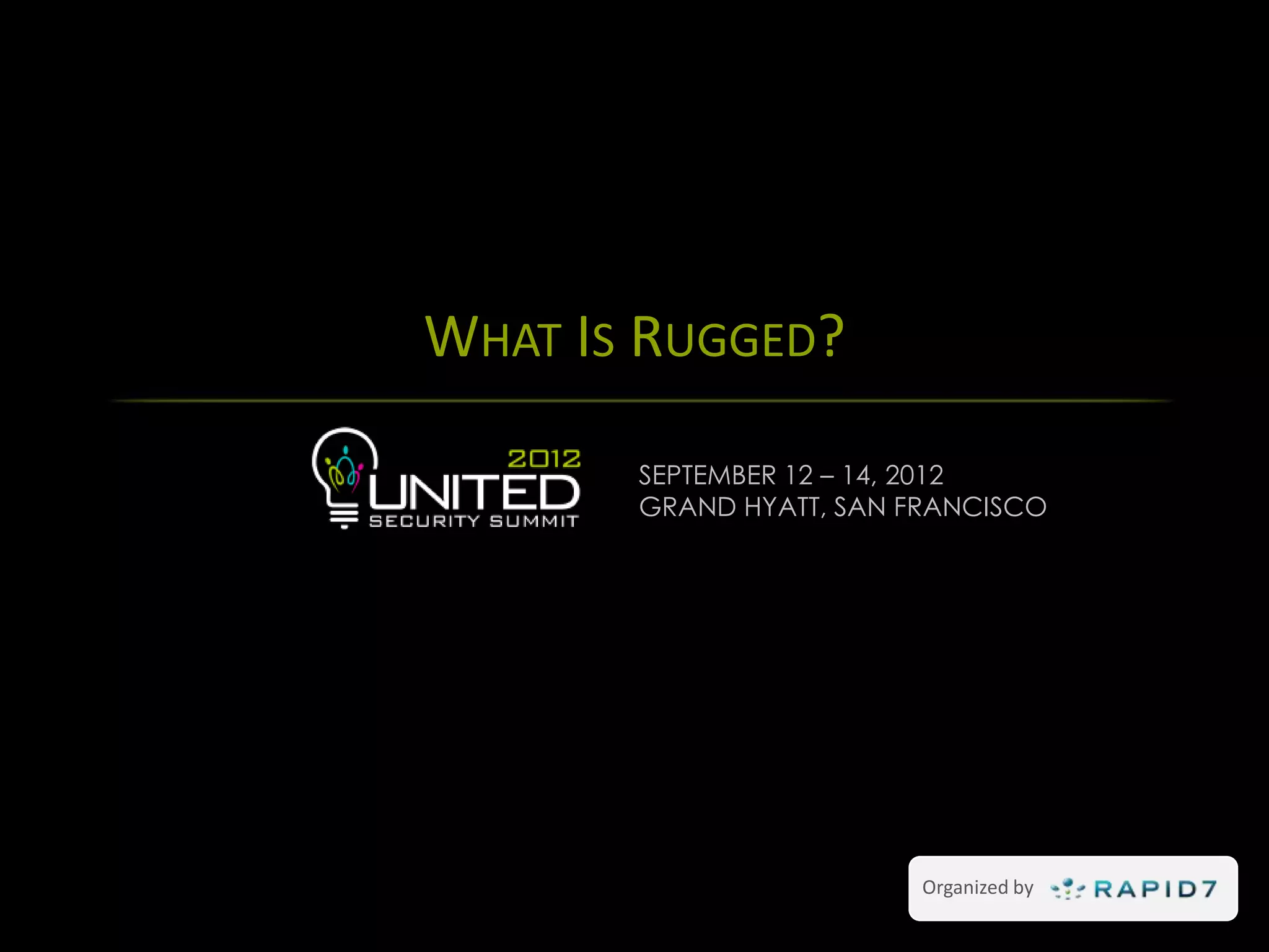WHAT IS RUGGED?

            SEPTEMBER 12 – 14, 2012
            GRAND HYATT, SAN FRANCISCO




37                            Organized by
 