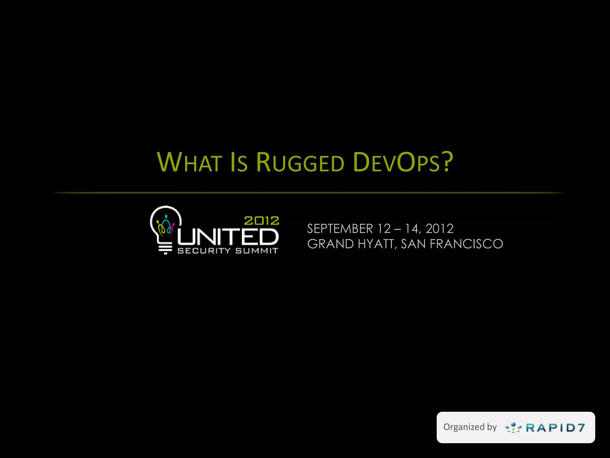WHAT IS RUGGED DEVOPS?

                SEPTEMBER 12 – 14, 2012
                GRAND HYATT, SAN FRANCISCO




55                                Organized by
 