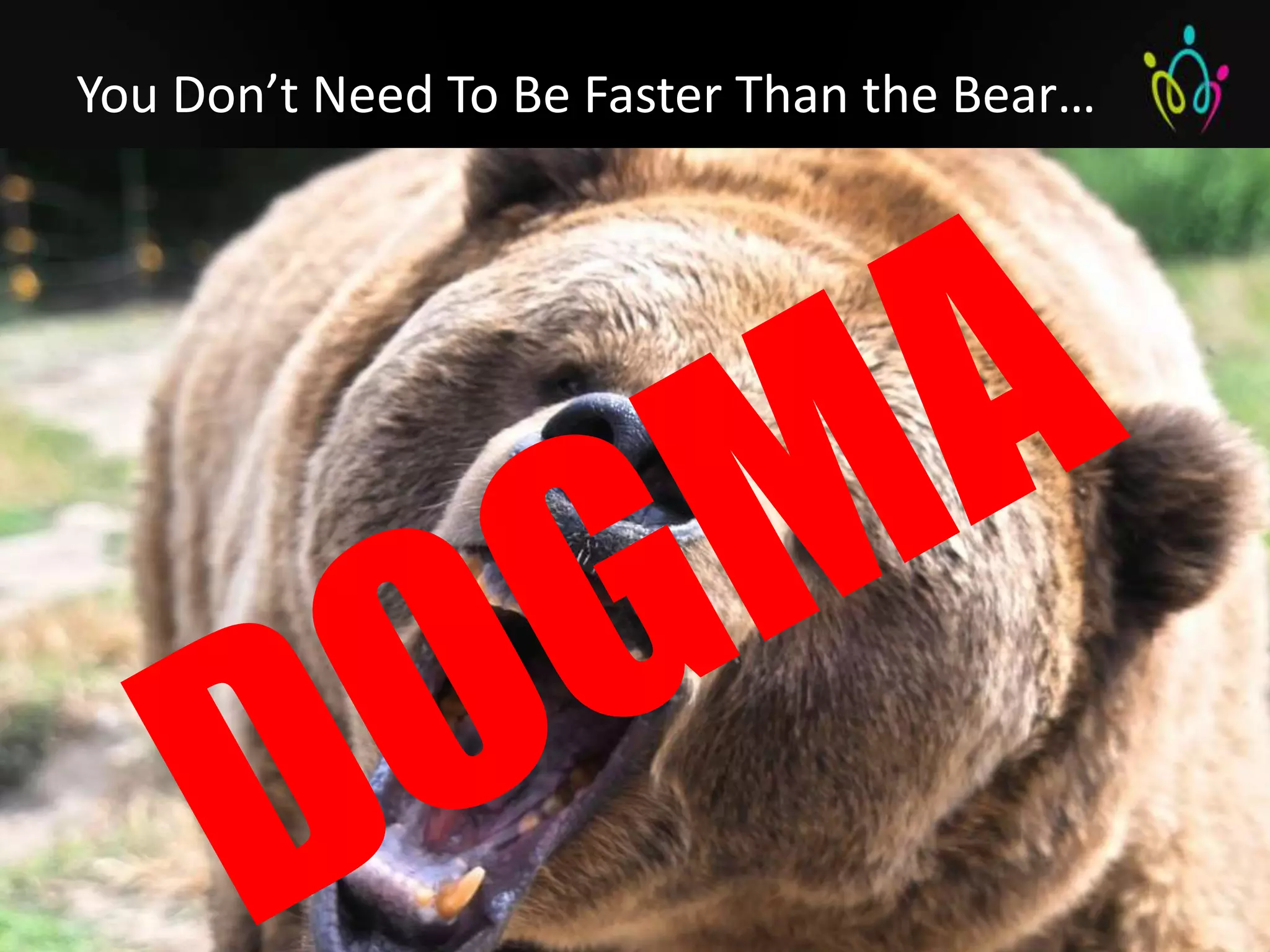 You Don’t Need To Be Faster Than the Bear…




                      9
 