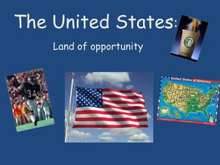 The United States :  Land of opportunity 