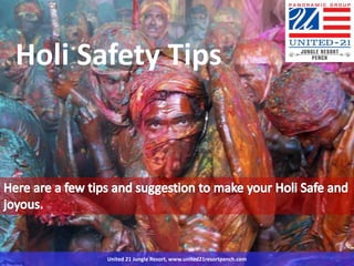 Holi Safety Tips




       United 21 Jungle Resort, www.united21resortpench.com
 