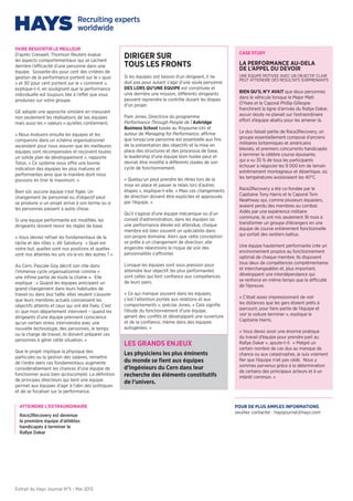 Extrait du Hays Journal N°5 - Mai 2013
FAIRE RESSORTIR LE MEILLEUR
D’après Creswell, Thomson Reuters évalue
les aspects comportementaux qui se cachent
derrière l’efficacité d’une personne dans une
équipe. Soixante-dix pour cent des critères de
gestion de la performance portent sur le « quoi
» et 30 pour cent portent sur le « comment »,
explique-t-il, en soulignant que la performance
individuelle est toujours liée à l’effet que vous
produisez sur votre groupe.
GE adopte une approche similaire en mesurant
non seulement les réalisations de ses équipes
mais aussi les « valeurs » qu’elles contiennent.
« Nous évaluons ensuite les équipes et les
comparons dans un schéma organisationnel
ascendant pour nous assurer que les meilleures
équipes sont récompensées et reçoivent toutes
un solide plan de développement », rapporte
Totos. « Ce système nous offre une bonne
indication des équipes les plus matures et
performantes ainsi que la manière dont nous
pouvons en tirer le maximum. »
Bien sûr, aucune équipe n’est figée. Un
changement de personnel ou d’objectif peut
se produire si un projet arrive à son terme ou si
les personnes passent à autre chose.
Si une équipe performante est modifiée, les
dirigeants doivent revoir les règles de base.
« Vous devrez refixer les fondamentaux de la
tâche et des rôles », dit Salisbury. « Quel est
notre but, quelles sont nos positions et quelles
sont nos attentes les uns vis-à-vis des autres ? »
Au Cern, Pascale Goy décrit son rôle dans
l’immense cycle organisationnel comme «
une infime partie de toute la chaîne ». Elle
explique : « Quand les équipes anticipent un
grand changement dans leurs habitudes de
travail ou dans leur taille, elles veulent s’assurer
que leurs membres actuels connaissent les
objectifs atteints et ceux qui ont été fixés. C’est
ici que mon département intervient – quand les
dirigeants d’une équipe prennent conscience
qu’un certain stress interviendra avec une
nouvelle technologie, des personnes, le temps
ou la charge de travail, ils doivent préparer ces
personnes à gérer cette situation. »
Que le projet implique la physique des
particules ou la gestion des salaires, remettre
de l’ordre dans ces fondamentaux augmente
considérablement les chances d’une équipe de
fonctionner aussi bien qu’escompté. La définition
de principes directeurs qui lient une équipe
permet aux équipes d’agir à l’abri des politiques
et de se focaliser sur la performance.
DIRIGER SUR
TOUS LES FRONTS
Si les équipes ont besoin d’un dirigeant, il ne
doit pas pour autant s’agir d’une seule personne
DES LORS QU’UNE EQUIPE est constituée et
unie derrière une mission, différents dirigeants
peuvent reprendre le contrôle durant les étapes
d’un projet.
Pam Jones, Directrice du programme
Performance Through People de l’Ashridge
Business School basée au Royaume-Uni et
auteur de Managing for Performance, affirme
que lorsqu’une personne est essentielle aux fins
de la présentation des objectifs et la mise en
place des structures et des processus de base,
le leadership d’une équipe bien huilée peut et
devrait être modifié à différents stades de son
cycle de fonctionnement.
« Quelqu’un peut prendre les rênes lors de la
mise en place et passer le relais lors d’autres
étapes », explique-t-elle. « Mais ces changements
de direction doivent être explicites et approuvés
par l’équipe. »
Qu’il s’agisse d’une équipe mécanique ou d’un
conseil d’administration, dans les équipes où
une performance élevée est attendue, chaque
membre est bien souvent un spécialiste dans
son propre domaine. Alors que cette conception
se prête à un changement de direction, elle
engendre néanmoins le risque de voir des
personnalités s’affronter.
Lorsque les équipes sont sous pression pour
atteindre leur objectif, les plus performantes
sont celles qui font confiance aux compétences
de leurs pairs.
« Ce qui manque souvent dans les équipes,
c’est l’attention portée aux relations et aux
comportements », précise Jones. « Cela signifie
l’étude du fonctionnement d’une équipe,
gérant des conflits et développant une ouverture
et de la confiance, même dans des équipes
autogérées. »
POUR DE PLUS AMPLES INFORMATIONS
veuillez contacter : haysjournal@hays.com
LES GRANDS ENJEUX
Les physiciens les plus éminents
du monde se fient aux équipes
d’ingénieurs du Cern dans leur
recherche des éléments constitutifs
de l’univers.
ATTEINDRE L’EXTRAORDINAIRE
Race2Recovery est devenue
la première équipe d’athlètes
handicapés à terminer le
Rallye Dakar
CASE STUDY
UNE EQUIPE MOTIVEE AVEC UN OBJECTIF CLAIR
PEUT ATTEINDRE DES RESULTATS SURPRENANTS
LA PERFORMANCE AU-DELA
DE L’APPEL DU DEVOIR
BIEN QU’IL N’Y AVAIT que deux personnes
dans le véhicule lorsque le Major Matt
O’Hare et le Caporal Phillip Gillespie
franchirent la ligne d’arrivée du Rallye Dakar,
aucun doute ne planait sur l’extraordinaire
effort d’équipe abattu pour les amener là.
Le duo faisait partie de Race2Recovery, un
groupe essentiellement composé d’anciens
militaires britanniques et américains
blessés, et premiers concurrents handicapés
à terminer la célèbre course épuisante,
qui a vu 35 % de tous les participants
échouer à négocier les 9 000 km de terrain
extrêmement montagneux et désertique, où
les températures avoisinaient les 40°C.
Race2Recovery a été co-fondée par le
Capitaine Tony Harris et le Caporal Tom
Neathway qui, comme plusieurs équipiers,
avaient perdu des membres au combat.
Aidés par une expérience militaire
commune, ils ont mis seulement 18 mois à
transformer un groupe d’étrangers en une
équipe de course entièrement fonctionnelle
qui sortait des sentiers battus.
Une équipe hautement performante crée un
environnement propice au fonctionnement
optimal de chaque membre. Ils disposent
tous deux de compétences complémentaires
et interchangeables et, plus important,
développent une interdépendance qui
se renforce en même temps que la difficulté
de l’épreuve.
« C’était assez impressionnant de voir
les distances que les gars étaient prêts à
parcourir, pour faire partie de l’équipe et
voir la voiture terminer », explique le
Capitaine Harris.
« Vous devez avoir une énorme pratique
du travail d’équipe pour prendre part au
Rallye Dakar », ajoute-t-il. « Malgré un
certain nombre de cas dus au manque de
chance ou aux catastrophes, je suis vraiment
fier que l’équipe n’ait pas cédé. Nous y
sommes parvenus grâce à la détermination
de certains des principaux acteurs et à un
intérêt commun. »
 