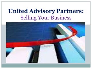 United Advisory Partners:
    Selling Your Business
 