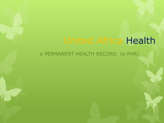 United Africa Health
e PERMANENT HEALTH RECORD (e-PHR)
 