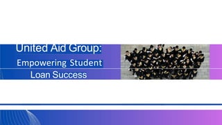 United Aid Group:
Empowering Student
Loan Success
 