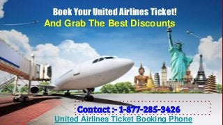 Book Your United Airlines Ticket!
Contact :- 1-877-285-3426
United Airlines Ticket Booking Phone
And Grab The Best Discounts
 