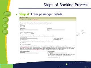 Home
Previous
Next
Help
© Copyright 2009 Slide 8
Steps of Booking Process
• Step 4: Enter passenger details
 