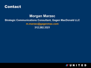 Contact

                  Morgan Marzec
Strategic Communications Consultant, Gagen MacDonald LLC
               m.marzec@gagenmac.com
                      312.282.3321
 