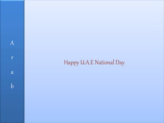 A
r
a
b
E
m
i
r
a
t
e
s
Happy U.A.E National Day
 