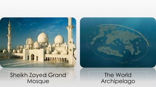 Sheikh Zayed Grand
Mosque
The World
Archipelago
 