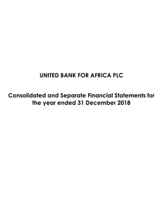 UNITED BANK FOR AFRICA PLC
Consolidated and Separate Financial Statements for
the year ended 31 December 2018
 