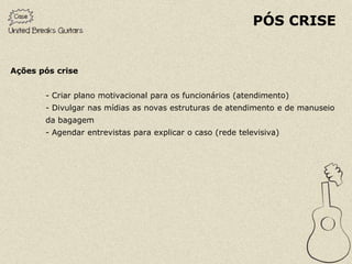 PÓS CRISE


Ações pós crise


       - Criar plano motivacional para os funcionários (atendimento)
       - Divulgar nas mídias as novas estruturas de atendimento e de manuseio
       da bagagem
       - Agendar entrevistas para explicar o caso (rede televisiva)
 
