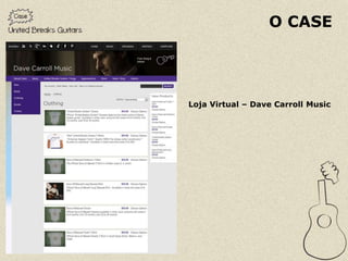 O CASE




Loja Virtual – Dave Carroll Music
 