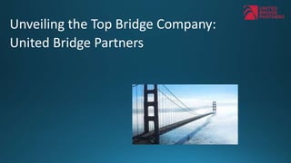 Unveiling the Top Bridge Company:
United Bridge Partners
 