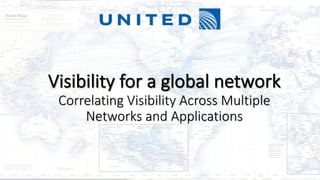 Visibility for a global network
Correlating Visibility Across Multiple
Networks and Applications
 