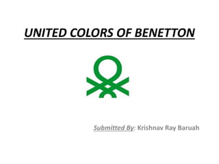 UNITED COLORS OF BENETTON
Submitted By: Krishnav Ray Baruah
 