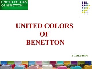 UNITED COLORS  OF  BENETTON A CASE STUDY 