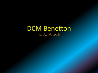 DCM Benetton
   We Are the World
 