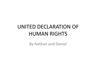 UNITED DECLARATION OF HUMAN RIGHTS By Nathan and Daniel 
