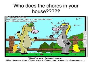 Who does the chores in your house????? 