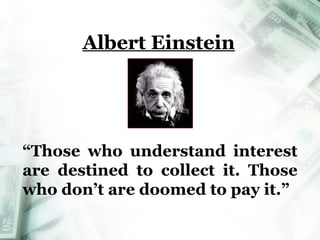 Albert Einstein “ Those who understand interest are destined to collect it. Those who don’t are doomed to pay it.” Money Merge Account 