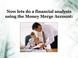 Now lets do a financial analysis using the Money Merge Account: Money Merge Account 