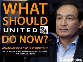 SHOULD
DO NOW?
WHAT
ANATOMY OF A CRISIS: FLIGHT 3411
(PLUS: 7 TIPS FOR ANY AIRLINE FACING A CRISIS IN THE
AGE OF SOCIAL MEDIA)
 