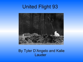 United Flight 93  By Tyler D’Angelo and Kalie Lauder  