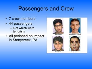 Passengers and Crew 7 crew members  44 passengers  4 of which were terrorists  All perished on impact in Stonycreek, PA 