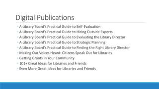 Digital Publications
◦ A Library Board’s Practical Guide to Self-Evaluation
◦ A Library Board’s Practical Guide to Hiring ...