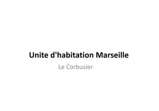 Unite d'habitation Marseille
        Le Corbusier
 
