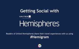 Getting Social with
1
Readers of United Hemispheres share their travel experiences with us using
#Hemigram
 