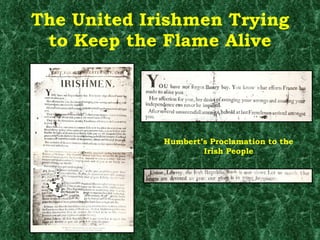 The United Irishmen Trying to Keep the Flame Alive Humbert’s Proclamation to the  Irish People 