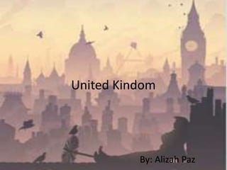 United Kindom
By: Alizah Paz
 