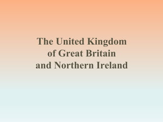 The United Kingdom
of Great Britain
and Northern Ireland
 