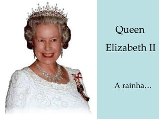 Queen Elizabeth II A rainha… 