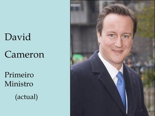 David Cameron Primeiro  Ministro (actual) 